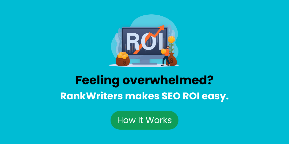 Feeling overwhelmed? RankWriters makes SEO ROI easy.